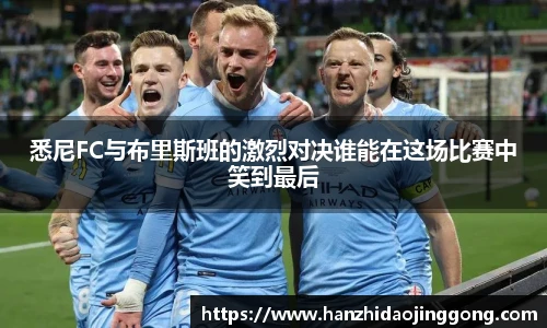 悉尼FC与布里斯班的激烈对决谁能在这场比赛中笑到最后